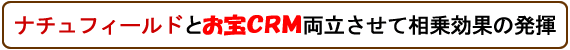 ナチュフィールドとお宝ＣＲＭ両立させて相乗効果の発揮
